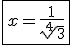 \fbox{x = \frac{1}{\sqrt[4]{3}}}